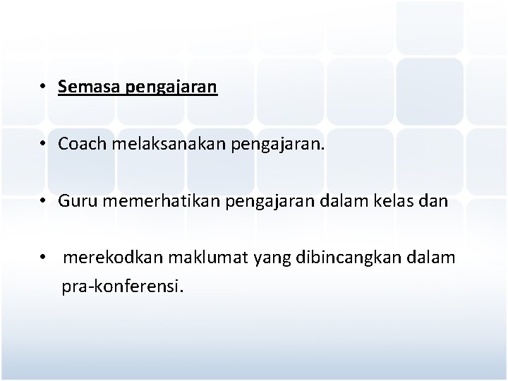  • Semasa pengajaran • Coach melaksanakan pengajaran. • Guru memerhatikan pengajaran dalam kelas