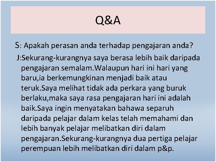 Q&A S: Apakah perasan anda terhadap pengajaran anda? J: Sekurang-kurangnya saya berasa lebih baik