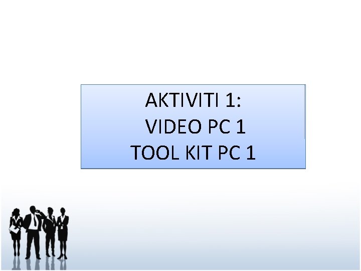 AKTIVITI 1: VIDEO PC 1 TOOL KIT PC 1 