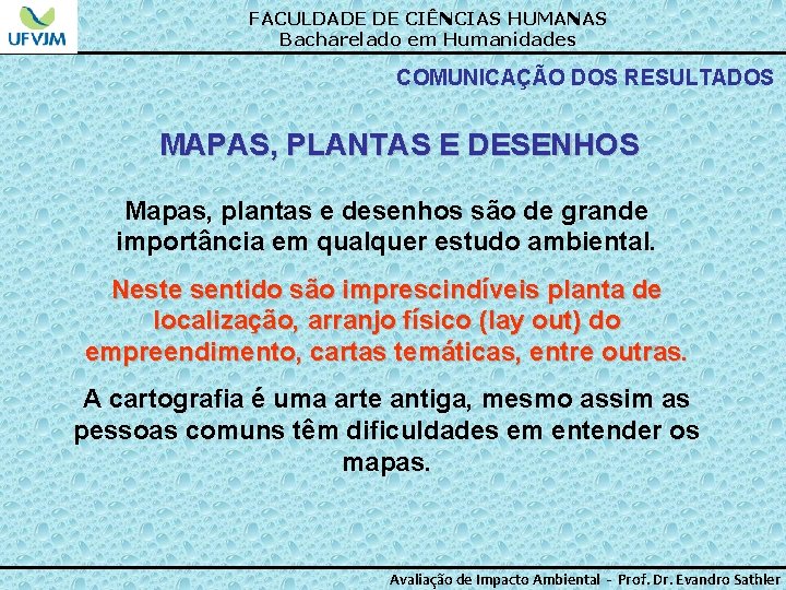 FACULDADE DE CIÊNCIAS HUMANAS Bacharelado em Humanidades COMUNICAÇÃO DOS RESULTADOS MAPAS, PLANTAS E DESENHOS