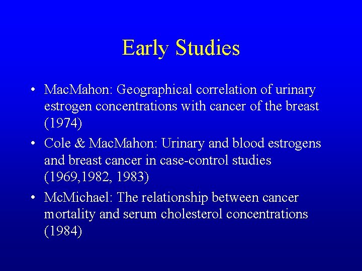 Early Studies • Mac. Mahon: Geographical correlation of urinary estrogen concentrations with cancer of