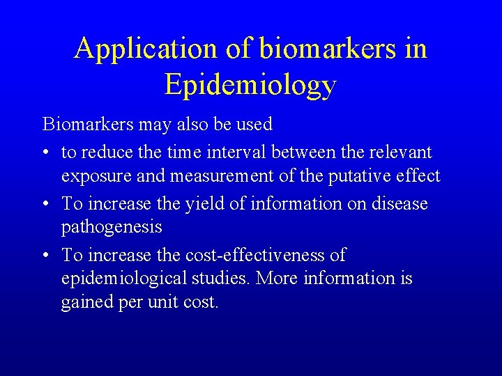 Application of biomarkers in Epidemiology Biomarkers may also be used • to reduce the