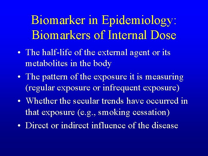 Biomarker in Epidemiology: Biomarkers of Internal Dose • The half-life of the external agent