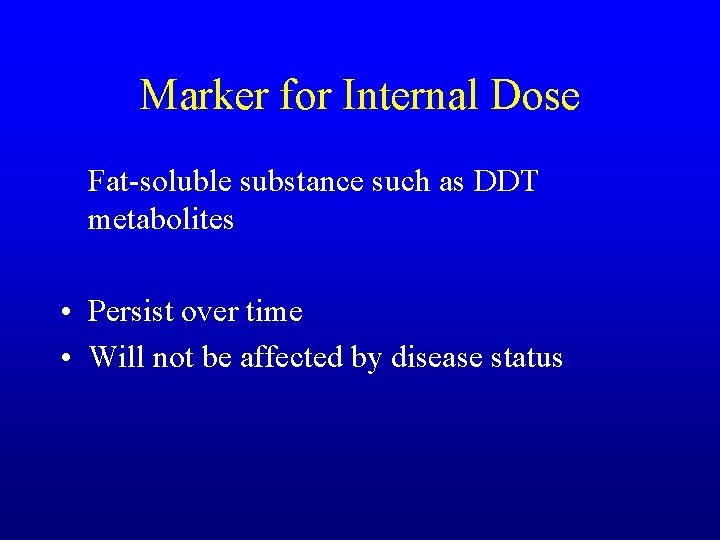 Marker for Internal Dose Fat-soluble substance such as DDT metabolites • Persist over time