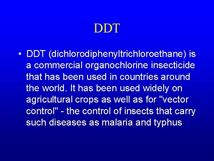 DDT • DDT (dichlorodiphenyltrichloroethane) is a commercial organochlorine insecticide that has been used in