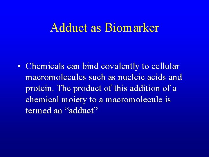 Adduct as Biomarker • Chemicals can bind covalently to cellular macromolecules such as nucleic