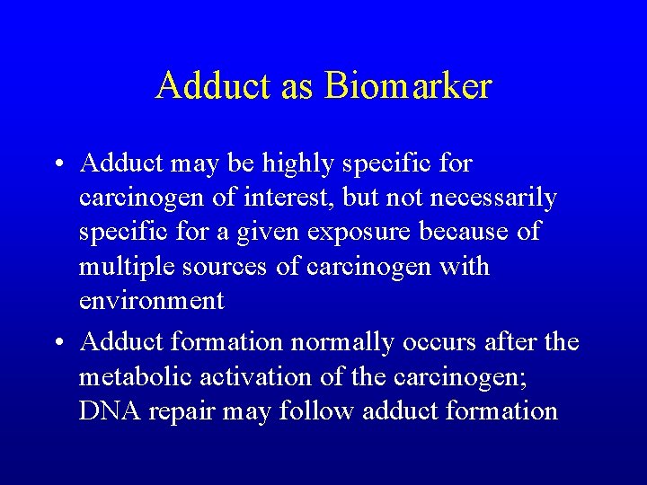 Adduct as Biomarker • Adduct may be highly specific for carcinogen of interest, but