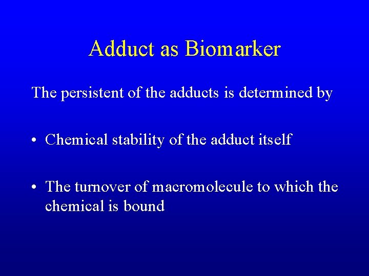 Adduct as Biomarker The persistent of the adducts is determined by • Chemical stability