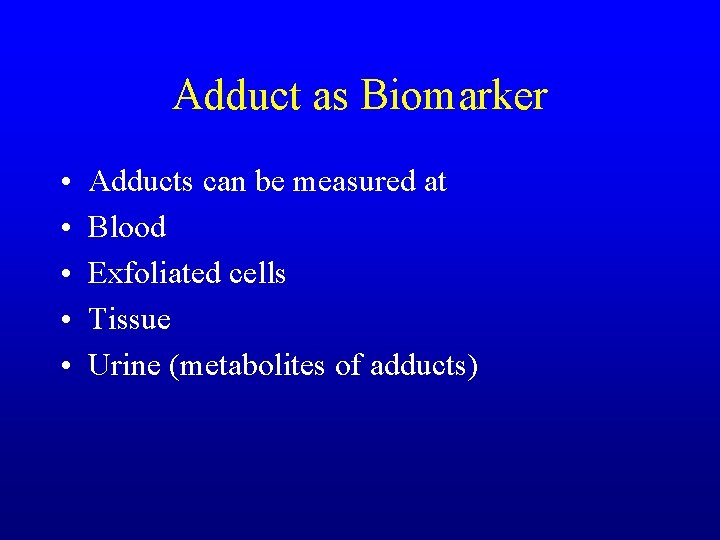 Adduct as Biomarker • • • Adducts can be measured at Blood Exfoliated cells