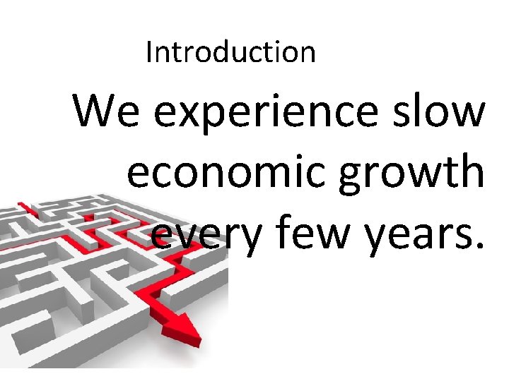 Introduction We experience slow economic growth every few years. 