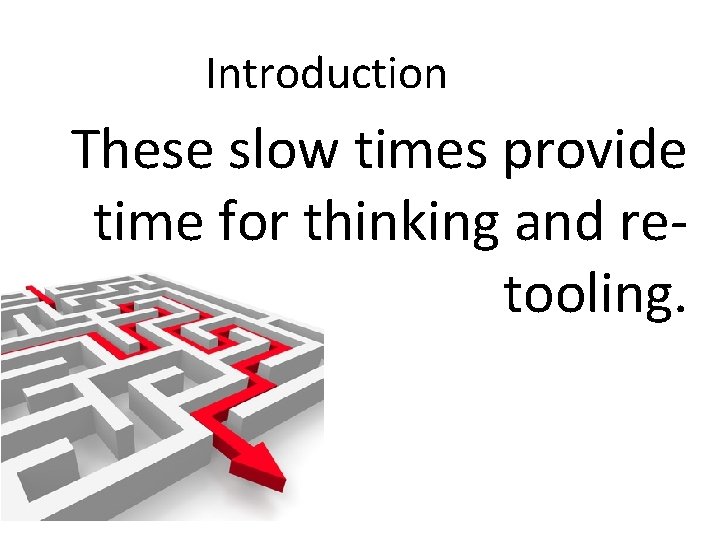 Introduction These slow times provide time for thinking and retooling. 