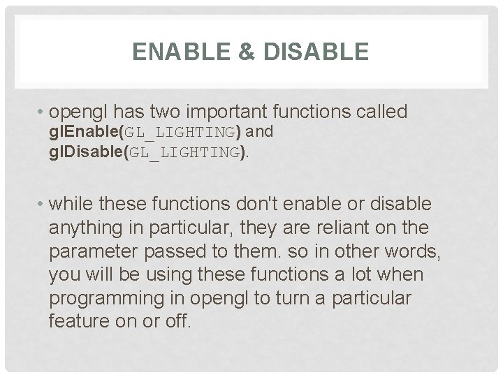 ENABLE & DISABLE • opengl has two important functions called gl. Enable(GL_LIGHTING) and gl.