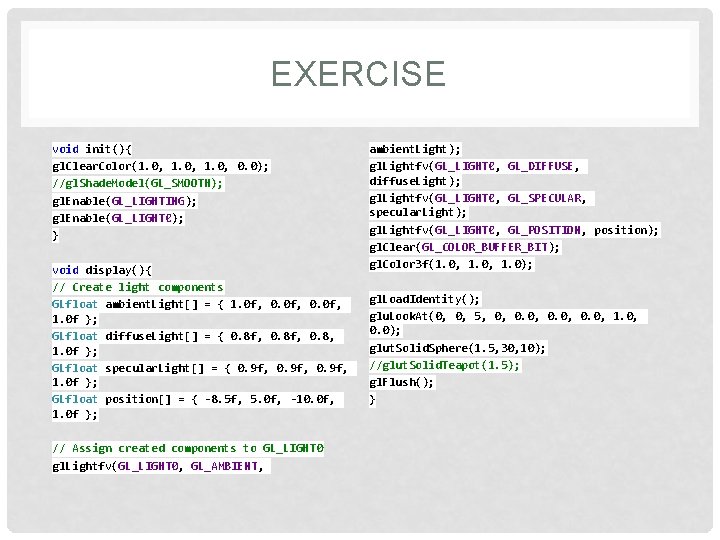 EXERCISE void init(){ gl. Clear. Color(1. 0, 0. 0); //gl. Shade. Model(GL_SMOOTH); gl. Enable(GL_LIGHTING);