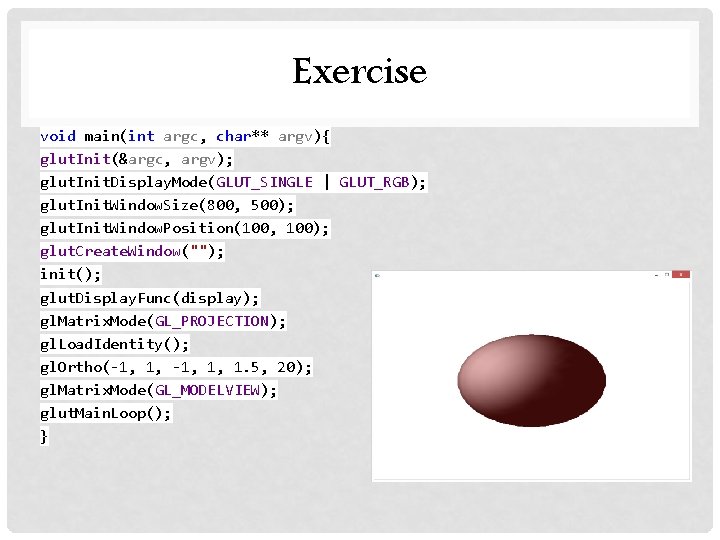 Exercise void main(int argc, char** argv){ glut. Init(&argc, argv); glut. Init. Display. Mode(GLUT_SINGLE |