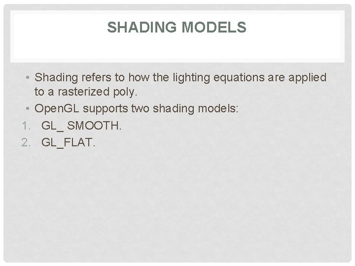 SHADING MODELS • Shading refers to how the lighting equations are applied to a