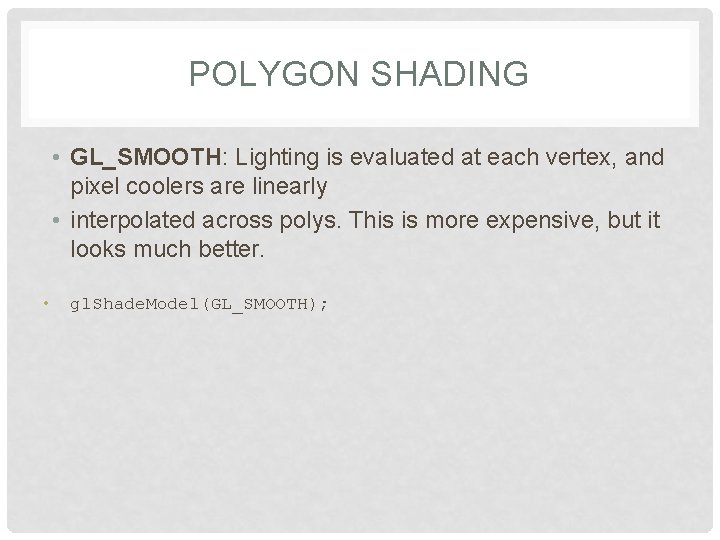 POLYGON SHADING • GL_SMOOTH: Lighting is evaluated at each vertex, and pixel coolers are