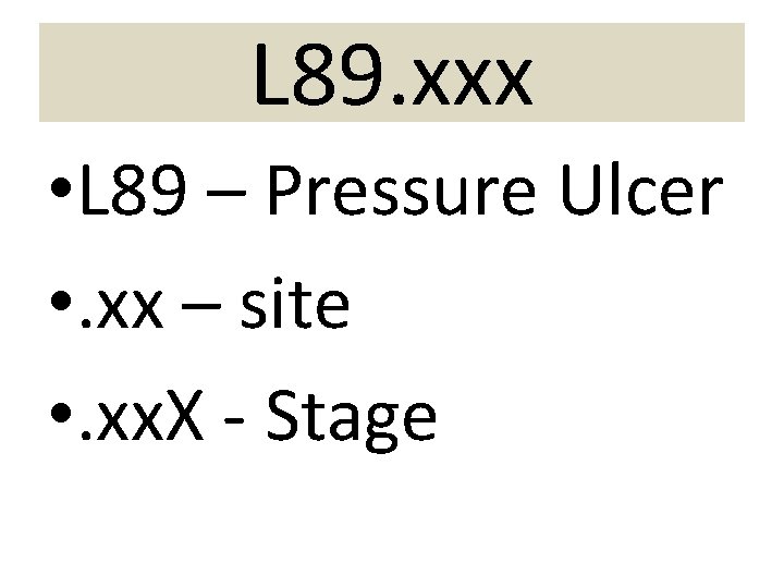 L 89. xxx • L 89 – Pressure Ulcer • . xx – site