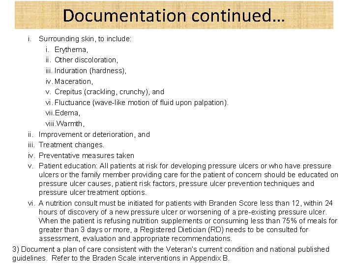 Documentation continued… i. Surrounding skin, to include: i. Erythema, ii. Other discoloration, iii. Induration