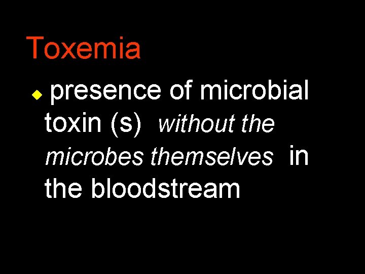Toxemia u presence of microbial toxin (s) without the microbes themselves in the bloodstream