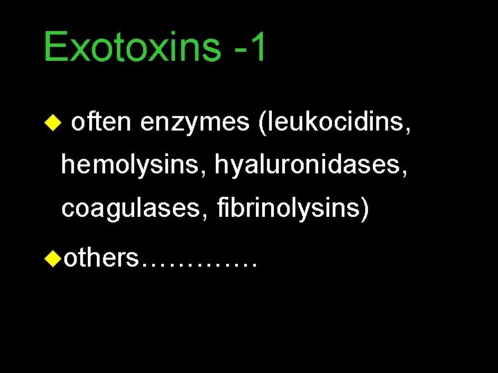 Exotoxins -1 u often enzymes (leukocidins, hemolysins, hyaluronidases, coagulases, fibrinolysins) uothers…………. 