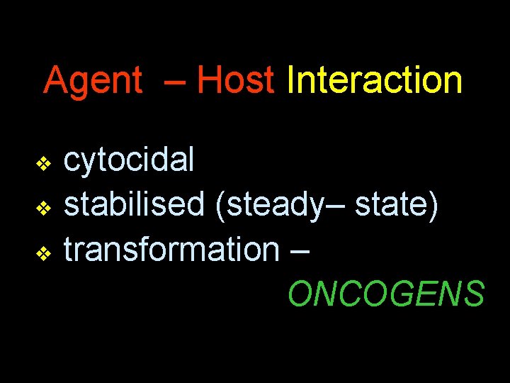 Agent – Host Interaction cytocidal v stabilised (steady– state) v transformation – ONCOGENS v