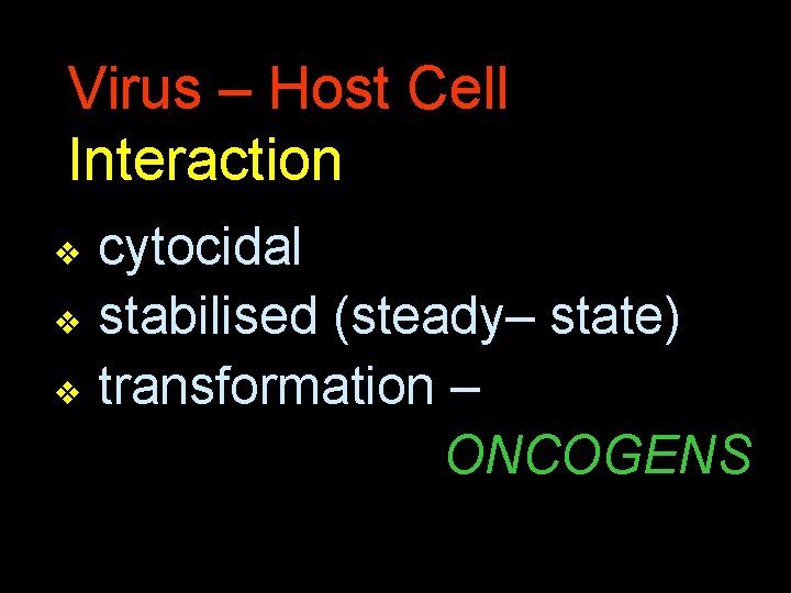 Virus – Host Cell Interaction cytocidal v stabilised (steady– state) v transformation – ONCOGENS