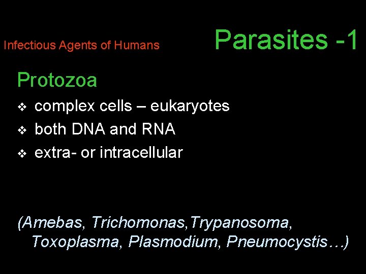 Infectious Agents of Humans Parasites -1 Protozoa v v v complex cells – eukaryotes