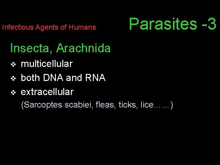 Infectious Agents of Humans Parasites -3 Insecta, Arachnida v v v multicellular both DNA