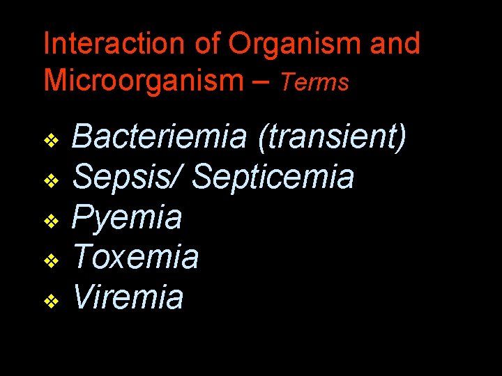 Interaction of Organism and Microorganism – Terms Bacteriemia (transient) v Sepsis/ Septicemia v Pyemia