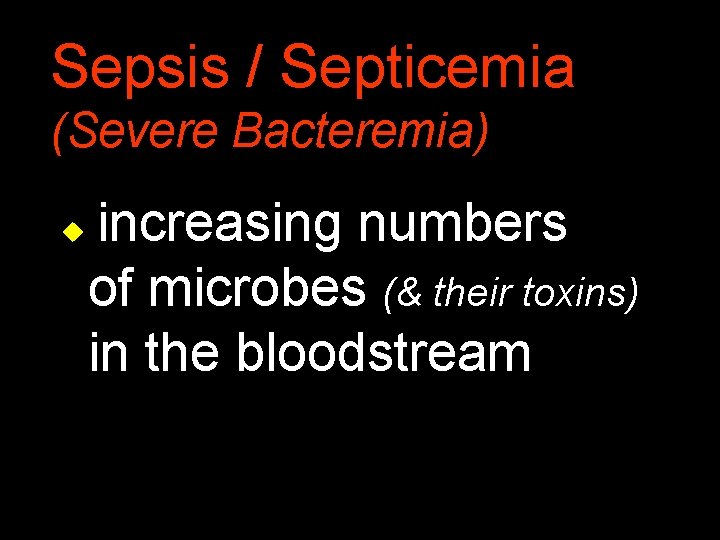 Sepsis / Septicemia (Severe Bacteremia) u increasing numbers of microbes (& their toxins) in