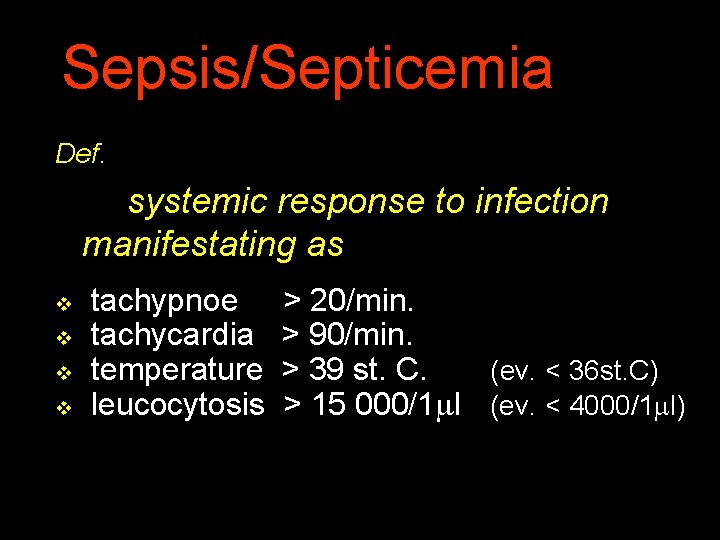 Sepsis/Septicemia Def. systemic response to infection manifestating as v v tachypnoe tachycardia temperature leucocytosis