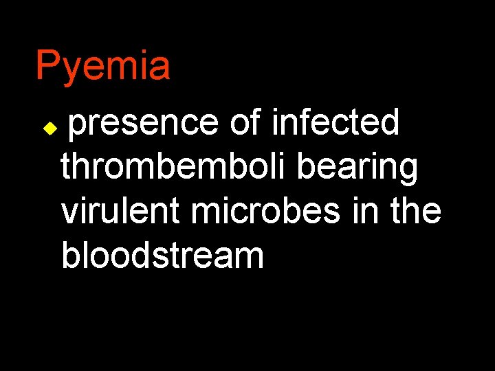 Pyemia u presence of infected thrombemboli bearing virulent microbes in the bloodstream 