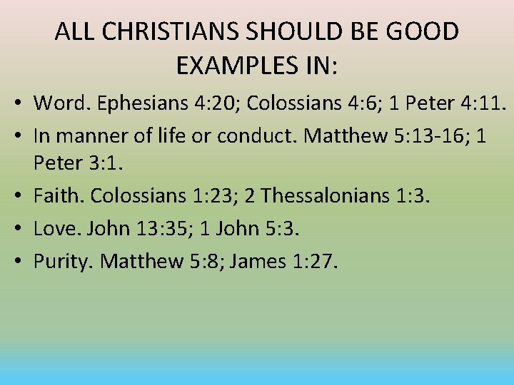 ALL CHRISTIANS SHOULD BE GOOD EXAMPLES IN: • Word. Ephesians 4: 20; Colossians 4: