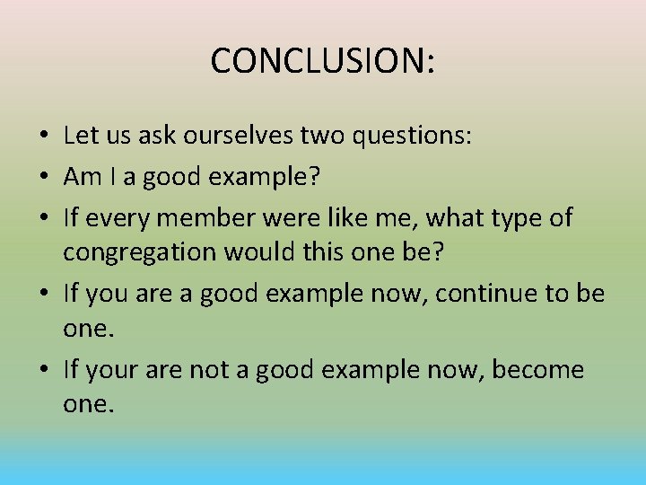 CONCLUSION: • Let us ask ourselves two questions: • Am I a good example?