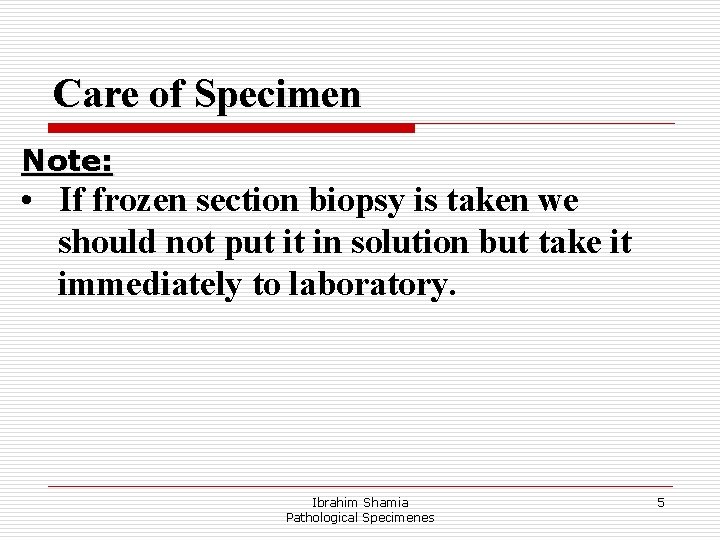 Care of Specimen Note: • If frozen section biopsy is taken we should not