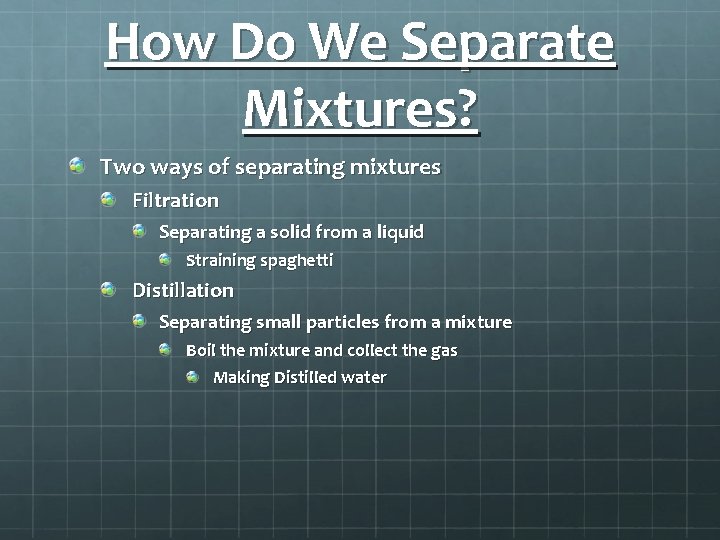 How Do We Separate Mixtures? Two ways of separating mixtures Filtration Separating a solid