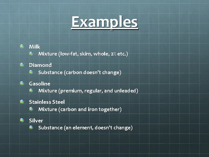 Examples Milk Mixture (low-fat, skim, whole, 2% etc. ) Diamond Substance (carbon doesn’t change)