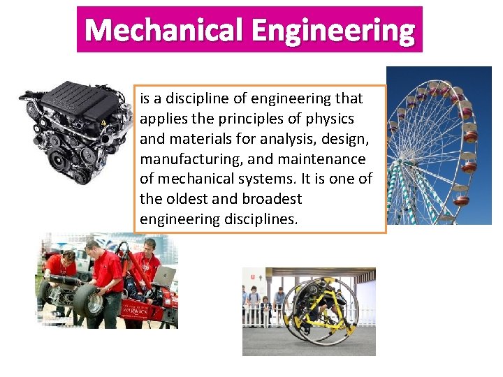 Mechanical Engineering is a discipline of engineering that applies the principles of physics and