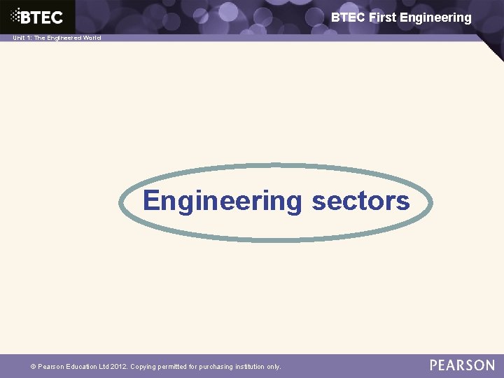BTEC First Engineering Unit 1: The Engineered World Engineering sectors © Pearson Education Ltd
