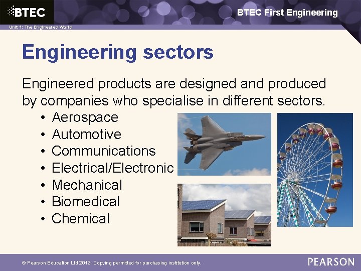 BTEC First Engineering Unit 1: The Engineered World Engineering sectors Engineered products are designed