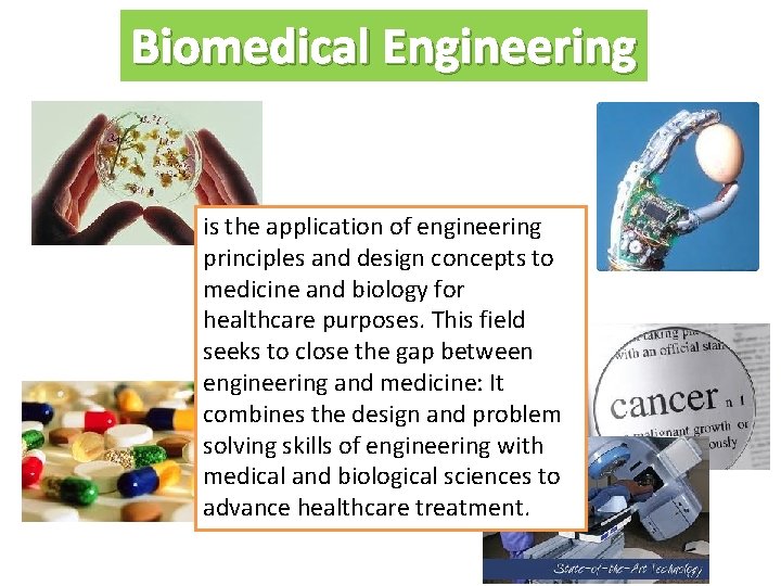 Biomedical Engineering is the application of engineering principles and design concepts to medicine and