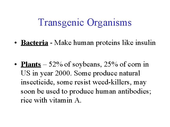 Transgenic Organisms • Bacteria - Make human proteins like insulin • Plants – 52%