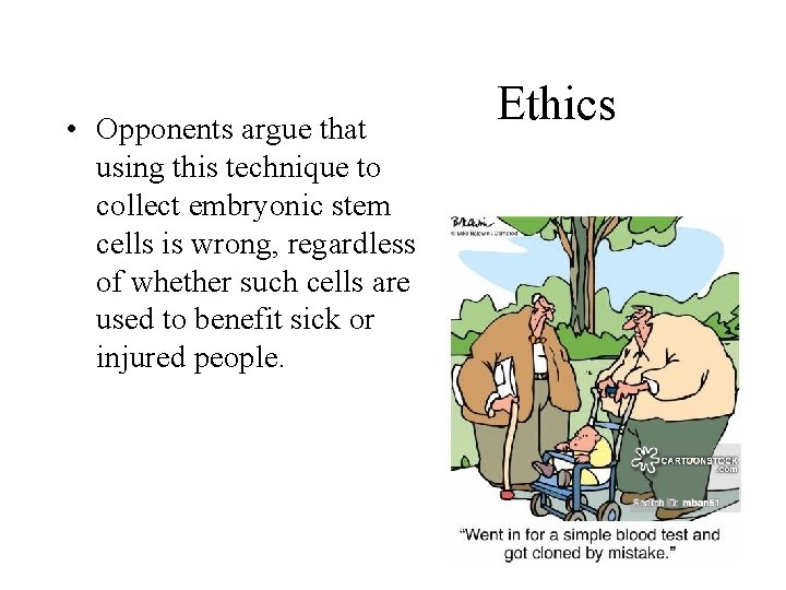  • Opponents argue that using this technique to collect embryonic stem cells is