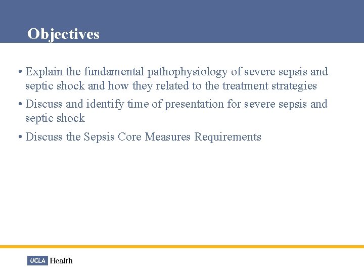 Objectives • Explain the fundamental pathophysiology of severe sepsis and septic shock and how