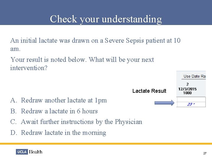 Check your understanding An initial lactate was drawn on a Severe Sepsis patient at