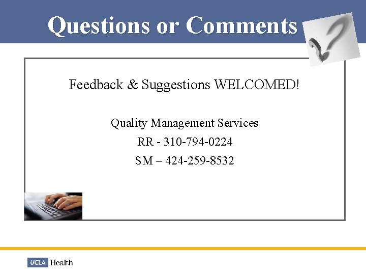 Questions or Comments Feedback & Suggestions WELCOMED! Quality Management Services RR - 310 -794