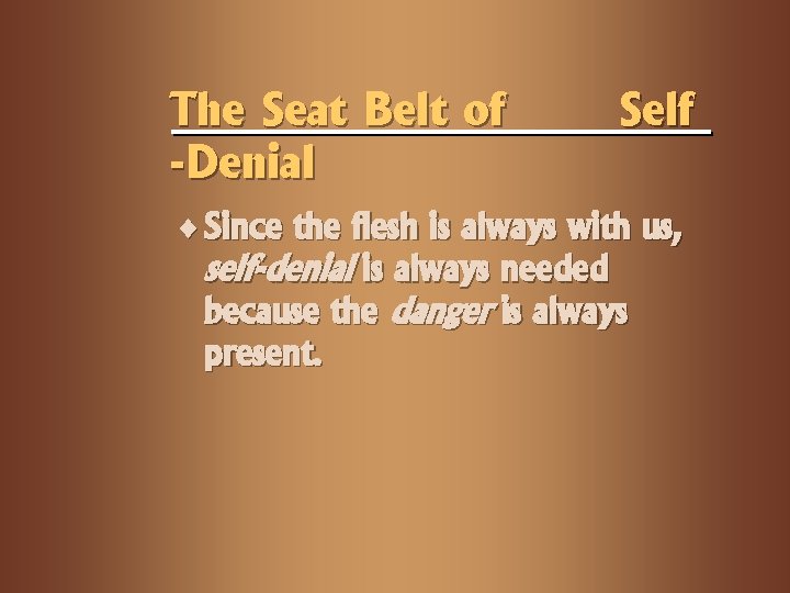 The Seat Belt of -Denial Self ¨ Since the flesh is always with us,