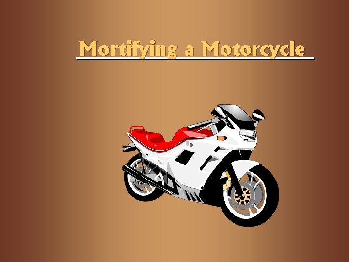 Mortifying a Motorcycle 