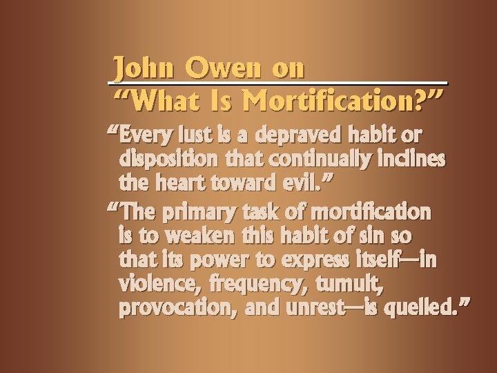 John Owen on “What Is Mortification? ” “Every lust is a depraved habit or