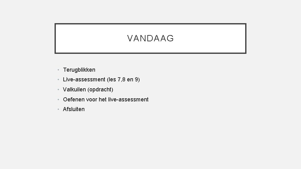 VANDAAG • Terugblikken • Live-assessment (les 7, 8 en 9) • Valkuilen (opdracht) •